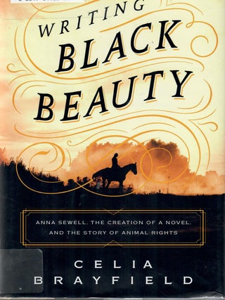 Item #32203 Writing Black Beauty; Anna Sewell, the Creation of a Novel, and the Story of Animal...