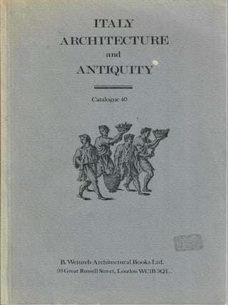 Item #32216 Catalogue 40: Italy Architecture and Antiquity. B. Weinreb Architectural Books,...