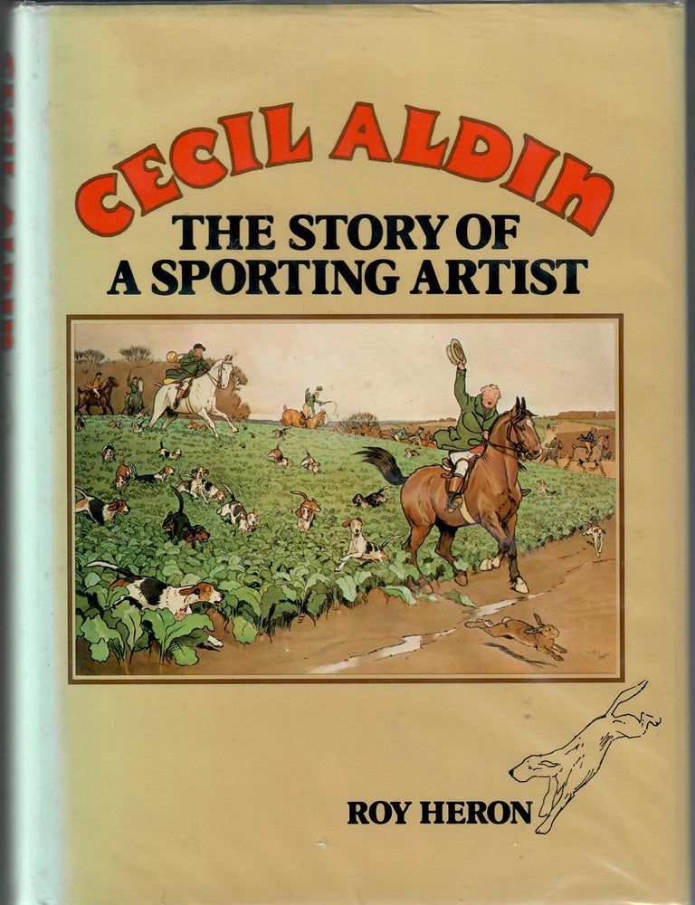 Item #32572 Cecil Aldin; The Story of a Sporting Artist. Roy Heron.