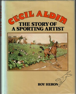 Item #32572 Cecil Aldin; The Story of a Sporting Artist. Roy Heron