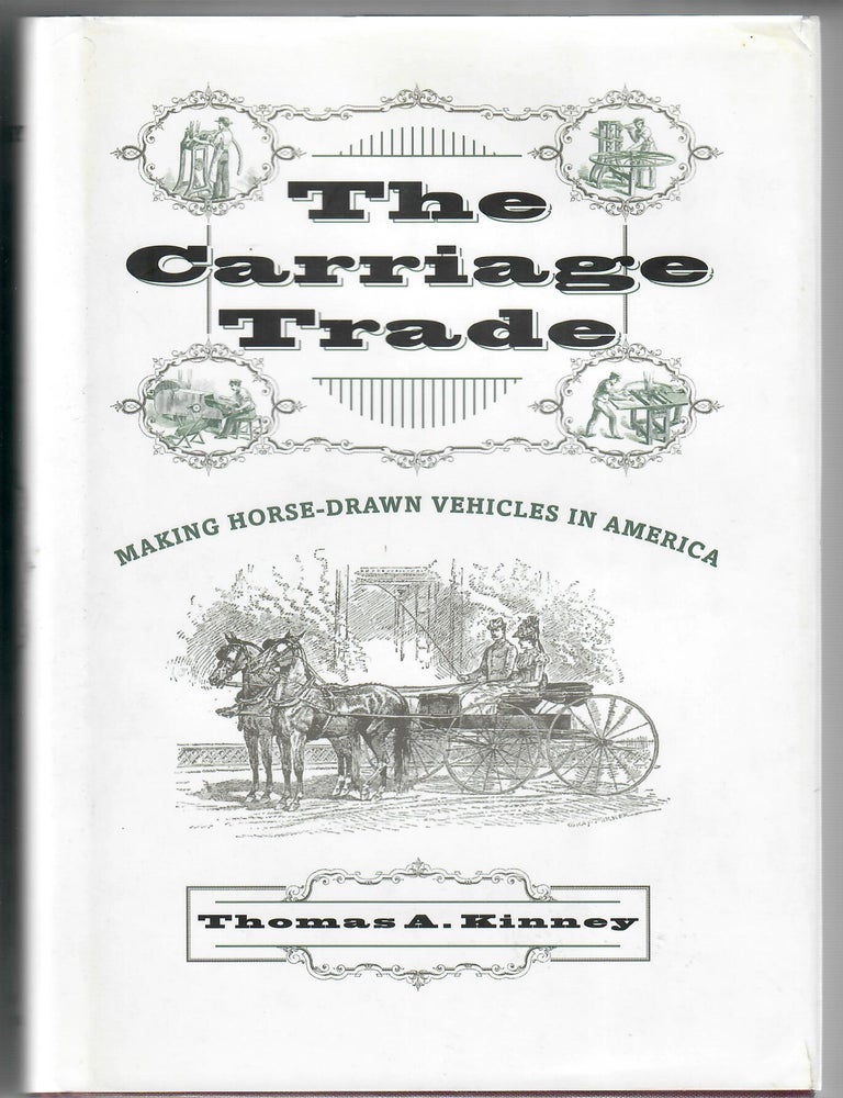 Item #32947 The Carriage Trade; Making Horse-Drawn Vehicles in America. Thomas A. Kinney.