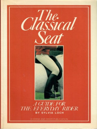 Item #32949 The Classical Seat; A Guide for the Everyday Rider. Sylvia Loch