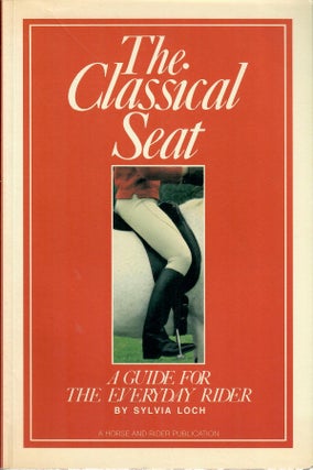 Item #32949 The Classical Seat; A Guide for the Everyday Rider. Sylvia Loch