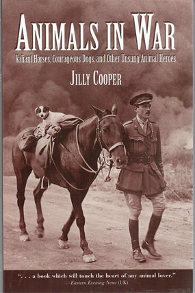 Item #32950 Animals in War; Valiant Horses, Courageous Dogs, and Other Unsung Animal Heroes....