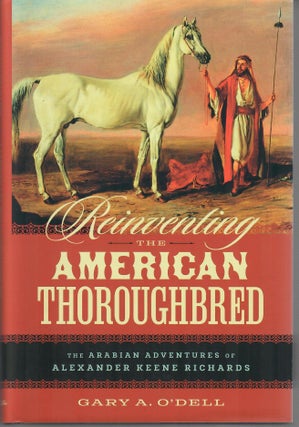Item #32975 Reinventing the American Thoroughbred; The Arabian Adventures of Alexander Keene...