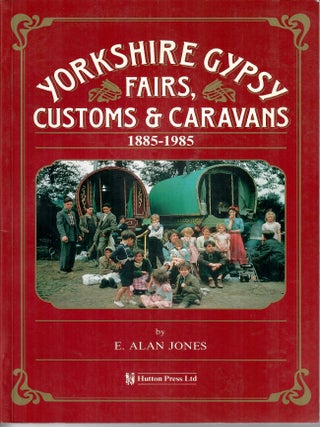 Item #33006 Yorkshire Gypsy Fairs, Customs and Caravans 1885-1985. E. Alan Jones