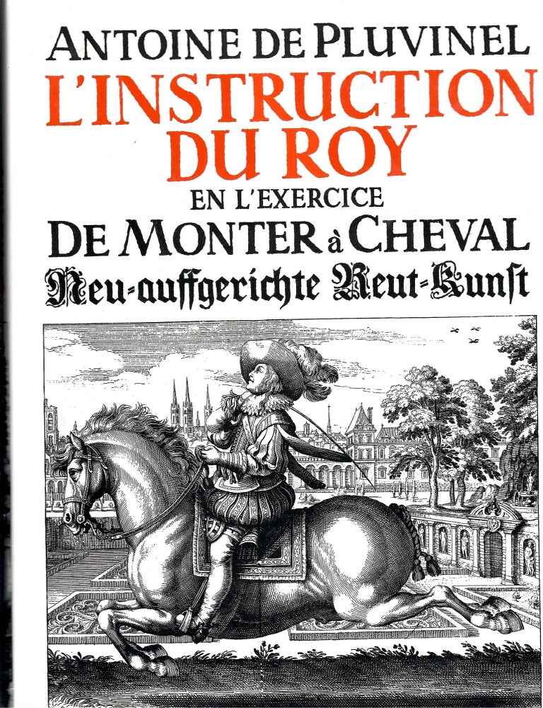 Item #33007 L'Instruction du roy en l'exercice de monter a cheval / Neu-auffgerichte Reut-Kunst [etc.]. Antoine de Pluvinel.