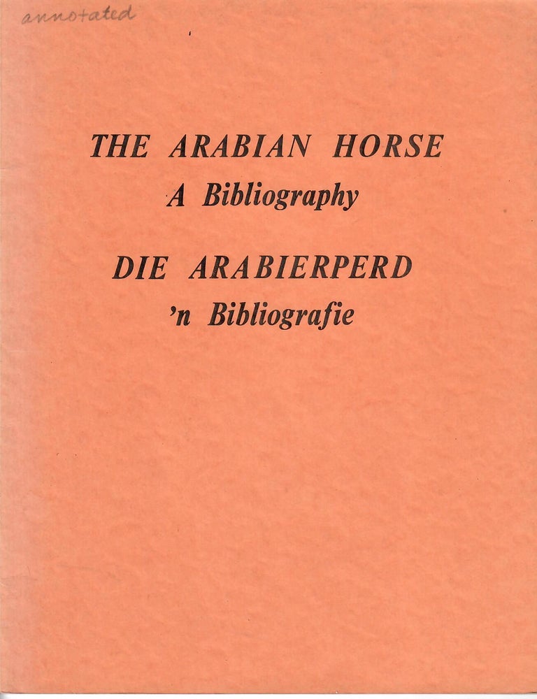 Item #33011 The Arabian Horse: A Bibliography / Die Arabierperd: 'n Bibliografie. No stated author.