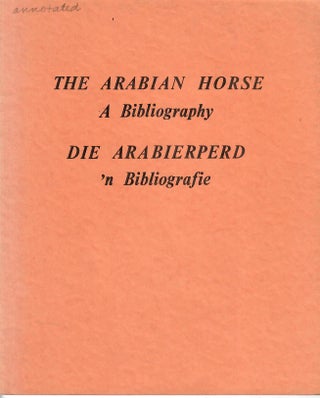 Item #33011 The Arabian Horse: A Bibliography / Die Arabierperd: 'n Bibliografie. No stated...