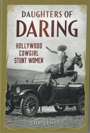 Item #33058 Daughters of Daring: Hollywood Cowgirl Stunt Women. Chris Enss