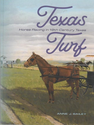 Item #33059 Texas Turf; Horse Racing in 19th Century Texas. Anne J. Bailey
