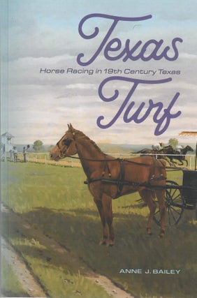 Item #33059 Texas Turf; Horse Racing in 19th Century Texas. Anne J. Bailey