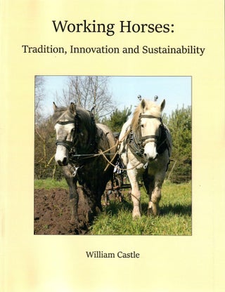 Item #33060 Working Horses; Tradition, Innovation and Sustainability. William Castle