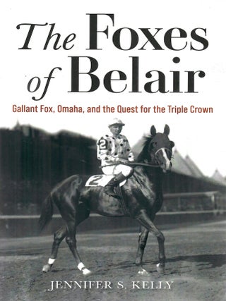 Item #33088 The Foxes of Belair; Gallant Fox, Omaha, and the Quest for the Triple Crown. Jennifer...