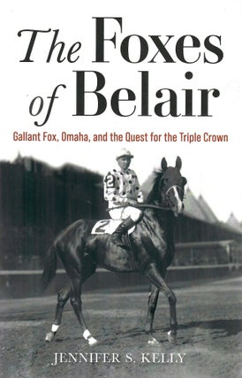 Item #33088 The Foxes of Belair; Gallant Fox, Omaha, and the Quest for the Triple Crown. Jennifer...