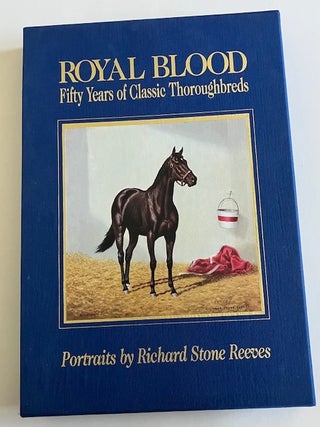 Item #33112 Royal Blood; Fifty Years of Classic Thoroughbreds, Portaits by Richard Stone Reeves....