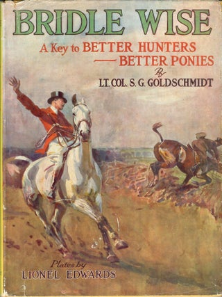 Item #33180 Bridle Wise; A Key to Better Hunters--Better Ponies. S. G Goldschmidt
