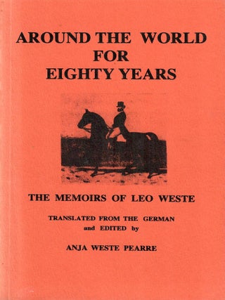 Item #33185 Around the World for Eighty Years; The Memoirs of an Old Equestrian. Leo Weste, Anja...