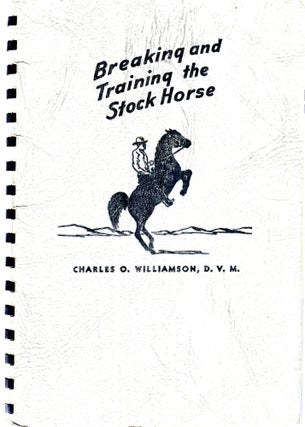 Item #33220 Breaking and Training the Stock Horse. Charles O. Williamson