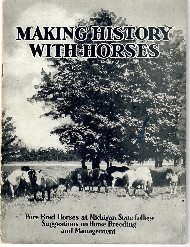 Item #33221 Making History with Horses; A Special Bulletin on Purebred Horses at the Michigan State College, with Suggestions on Horse Breeding and Management. R. S Hudson.