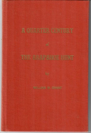 Item #5434 A Quarter Century of the Arapahoe Hunt. William W. Grant