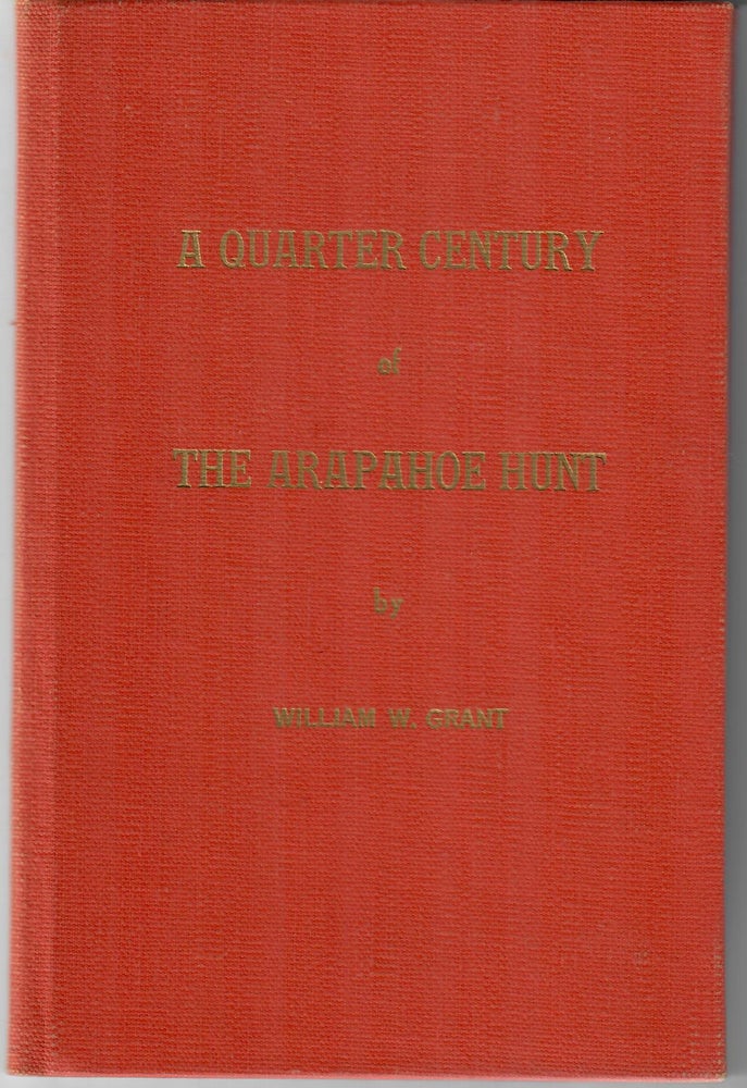 Item #5434 A Quarter Century of the Arapahoe Hunt. William W. Grant.