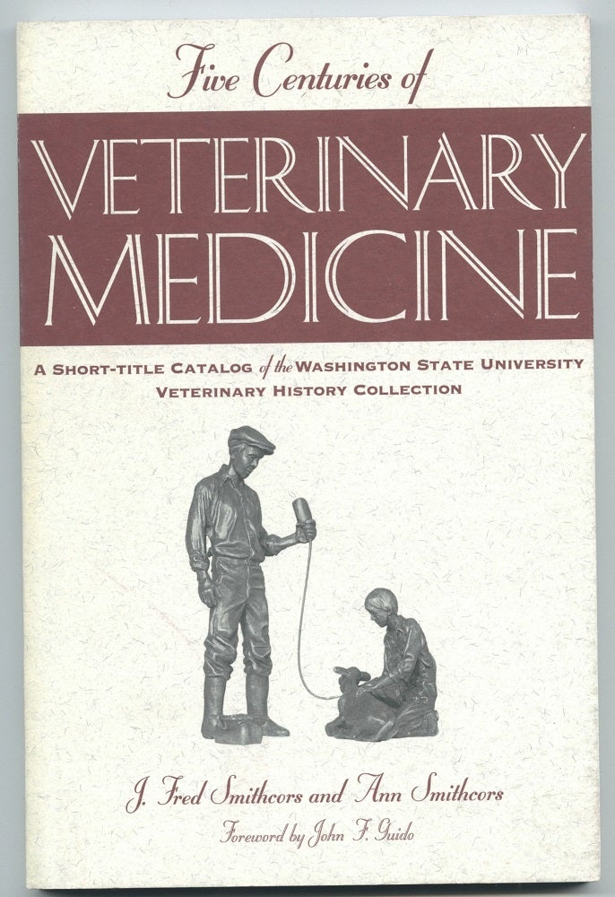 Item #9659 Five Centuries of Veterinary Medicine; A Short-Title Catalog of the Washington State University Veterinary History Collection. J. Fred Smithcors, Ann Smithcors.